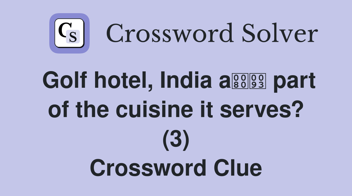 Golf hotel, India a part of the cuisine it serves? (3) Crossword Clue